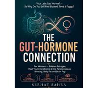 The Gut-Hormone Connection for Women: Balance Estrogen, Heal Your Gut Microbiome & End Perimenopause Bloating, Belly Fat and Brain Fog - Even When Your Lab Results Say "Normal"