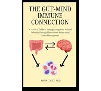 The Gut-Mind Immune Connection: A Practical Guide to Strengthening Your Natural Defenses Through Microbiome Balance and Stress Management (Health)