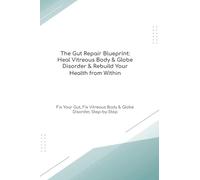 The Gut Repair Blueprint: Heal Vitreous Body & Globe Disorder & Rebuild Your Health from Within Fix Your Gut, Fix Vitreous Body & Globe Disorder, Step-by-Step (The Gut Healing Blueprint)