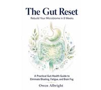 The Gut Reset: Rebuild Your Microbiome in 8 Weeks: A Practical Gut-Health Guide to Eliminate Bloating, Fatigue, and Brain Fog