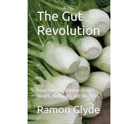 The Gut Revolution: How Your Microbiome Shapes Health, Immunity, and the Brain