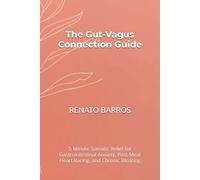 The Gut-Vagus Connection Guide: 5-Minute Somatic Relief for Gastrointestinal Anxiety, Post-Meal Heart Racing, and Chronic Bloating (The Vagus Nerve Secret Series)