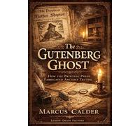 The Gutenberg Ghost: How the Printing Press Fabricated Ancient Truths and Invented the Witch (Witchcraft Files of England: The Trials, Laws, and Lies That Built the Great Witch Hunt)