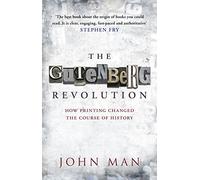 The Gutenberg Revolution: How Printing Changed the Course of History