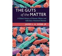 The Guts of the Matter: A Global History of Human Waste and Infectious Intestinal Disease (Studies in Environment and History)