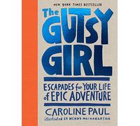 The Gutsy Girl: Escapades for Your Life of Epic Adventure
