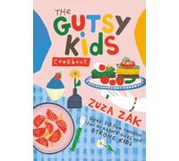 The Gutsy Kids Cookbook: Over 50 Fun Recipes for Healthy Guts and Strong Kids: Over 50 Fun Recipes for Healthy Guts and Strong Kids