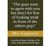 "The guys want to agree with you but don't for fear of looking weak in front of the others guys": A book on Glass Ceiling, H-1B visas, and Dysfunctional Egos
