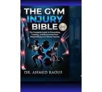 The Gym Injury Bible: The Complete Guide to Preventing, Treating, and Recovering from Weightlifting and Fitness Injuries: Evidence-Based Strategies ... (Sports & Athletic Injury Recovery)