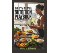 The Gym Newbie Nutrition Playbook: Simple Meals for Strength & Fat Loss