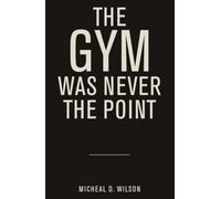 The Gym Was Never the Point: And Other Things You Only Notice If You’re Paying Attention
