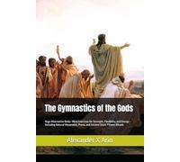 The Gymnastics of the Gods: Yoga-Alternative Body-Mind Exercises for Strength, Flexibility, and Energy - Including Natural Movement, Prana, and Ancient Slavic Fitness Rituals