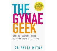 The Gynae Geek: Your no-nonsense guide to ‘down there’ healthcare