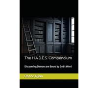 The H.A.D.E.S. Compendium: Discovering Demons are Bound by God's Word