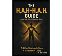 The H.A.H.-H.A.H. Guide (Hatin' Ain't Happy, Happy Ain't Hatin'): A 4-Ray Strategy to Shine in the Midst of Shade