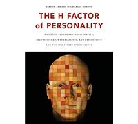The H Factor of Personality. Why Some People are Manipulative, Self-Entitled, Materialistic, and Exploitive-And Why It Matters for Everyone