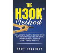 THE H30K™ METHOD: HOW A SIMPLE AND DISRUPTIVE MARKETING METHOD HELPS FIREARM PROFESSIONALS GENERATE MORE CUSTOMERS, STUDENTS, AND SALES IN 60 DAYS THAN MOST DO IN A YEAR