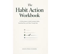The Habit Action Workbook: A 30-Day System to Build Consistent Habits, Break Bad Ones, and Follow Through Daily