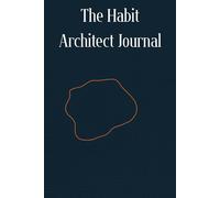 The Habit Architect Journal: The Daily Habit Tracker to Build Better Routines and Lasting Change