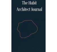 The Habit Architect Journal: The Daily Habit Tracker to Build Better Routines and Lasting Change