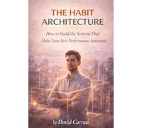 THE HABIT ARCHITECTURE: How to Build the Systems That Make Your Best Performance Automatic (The Performance Blueprint Series)