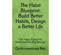 The Habit Blueprint: Build Better Habits, Design a Better Life: The Habit Blueprint: Small Actions. Big Results.