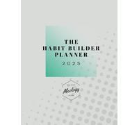 The Habit Builder Planner 2025: Create the habits that will ensure you achieve your goals
