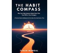The Habit Compass: Why Your Daily Systems Matter More Than Your DNA or Your Drudgery:A Practical Guide to Building the Life You Want, One Small Action at a Time