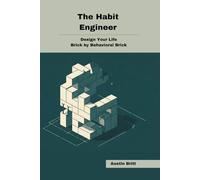 The Habit Engineer: Design Your Life, Brick by Behavioral Brick
