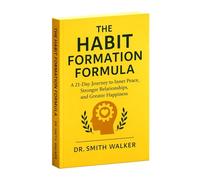 The Habit Formation Formula: A 21 Days Journey to Inner Peace, Stronger Relationships, and Greater Happiness