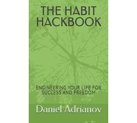 THE HABIT HACKBOOK: ENGINEERING YOUR LIFE FOR SUCCESS AND FREEDOM