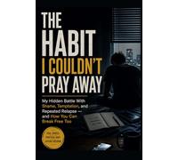 The Habit I Couldn’t Pray Away: My Hidden Battle With Shame, Temptation, and Repeated Relapse - and How You Can Break Free Too (Worth Reading Series)