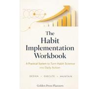 The Habit Implementation Workbook: A Practical System to Turn Habit Science into Daily Action