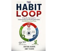 The Habit Loop: A Step-By-Step Guide To Understanding And Breaking Bad Habits And Building Good Ones