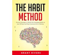The Habit Method: Proven Strategies to Build Life-Changing Habits in Just 30 Days and Stay Consistent for a Lifetime