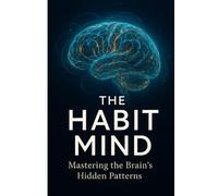 The Habit Mind: Mastering the Brain’s Hidden Patterns