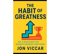 The Habit of Greatness: The 15 Disciplines That Separate Dreamers from Doers