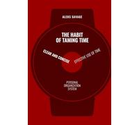 The Habit of Taming Time: Clear and concise Effective use of time Personal organization system Time Management for Entrepreneurs
