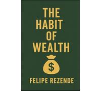 The Habit of Wealth (Millionaire Mindset: The Pillars of Lasting Wealth)