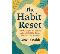 The Habit Reset: Tiny Changes, Big Results: A Gentle 30-Day Guide to Reset Your Routine (The Everyday Reset Series)