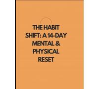 The Habit Shift: A 14-Day Mental & Physical Reset: Small Habits. Big Comeback. A Simple Wellness Plan for Busy Beginners, Moms & Working Pros (Small Steps, Strong Life)
