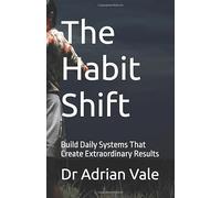 The Habit Shift: Build Daily Systems That Create Extraordinary Results