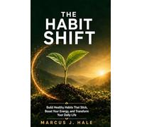 The Habit Shift: Build Healthy Habits That Stick, Boost Your Energy, and Transform Your Daily Life - Science-Backed Strategies for Lasting Behavior ... Sleep, Nutrition, Movement, and Real Wellness