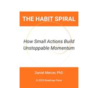 The Habit Spiral: How Small Actions Build Unstoppable Momentum