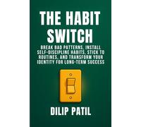 THE HABIT SWITCH: Break Bad Patterns, Install Self-Discipline Habits, Stick to Routines, and Transform Your Identity for Long-Term Success (Self-Discipline Blueprint Series)