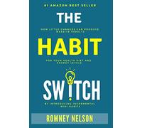 The Habit Switch: How Little Changes Can Produce Massive Results for Your Health, Diet and Energy Levels by Introducing Incremental Mini Habits