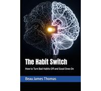 The Habit Switch: How to Turn Bad Habits Off and Good Ones On