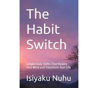 The Habit Switch: Simple Daily Shifts That Rewire Your Mind and Transform Your Life (The Self-Mastery Series)