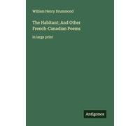The Habitant; And Other French-Canadian Poems: in large print
