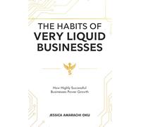The Habits of Very Liquid Businesses: How Highly Successful Businesses Power Growth